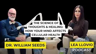 Healing & Quantum Physics: Your Mind’s Effect on Cellular Health | Lea Llovio & Dr. William Seeds