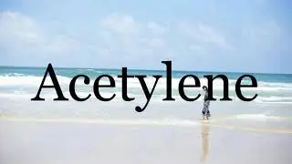 How To Pronounce Acetylene🌈🌈🌈🌈🌈🌈Pronunciation Of Acetylene