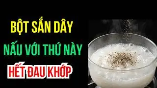 Bột Sắn Dây Pha Với Thứ Này: Xương Khớp Hết Đau, Đi Lại Nhanh Nhẹn Như Thanh Niên |Sức Khỏe Tuổi Già