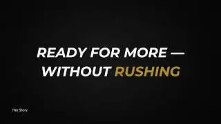 WHEN YOU&rsquo;RE READY FOR MORE, BUT NOT RUSHING YOURSELF ANYMORE
