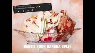 enjoy your banana split, my good sir