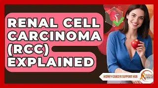 Renal Cell Carcinoma (RCC) Explained - Kidney Cancer Support Hub