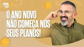 O ANO NOVO NÃO COMEÇA NOS SEUS PLANOS! PENSE & ORE