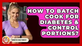 How To Batch Cook For Diabetes & Control Portions? - Diabetes Daily Digest