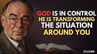 GOD IS IN CONTROL HE IS TRANSFORMING THE SITUATION AROUND YOU FOR YOUR GOOD | c.s lewis
