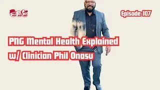 107 - PNG Mental Health Explained w/ Clinician Phil Onasu: Signs, Ice Crisis & Real Solutions