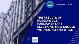 The Results of Russia&rsquo;s 2021 Parliamentary Elections: How Should We Understand Them? (9/27/21)