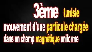mouvement d'une particule chargée dans un champ magnétique uniforme  3eme