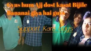 Gyus Hum Dost kasat Bijile Bananai Giya hai Gyus