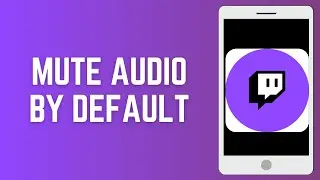 How to Mute Audio by Default on Twitch App
