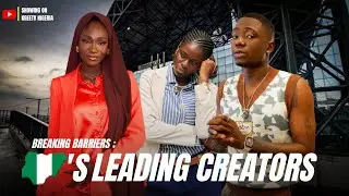 How Fast Rising Nigerian Creatives Changed the Perspective of Content Creation. | A Documentary.