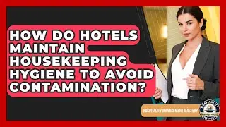 How Do Hotels Maintain Housekeeping Hygiene To Avoid Contamination? - Hospitality Management Mastery