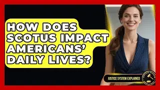 How Does SCOTUS Impact Americans&rsquo; Daily Lives? - Justice System Explained