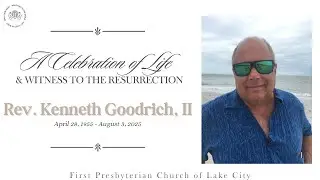 Rev. Kenneth Goodrich, II - A Celebration of Life and Witness to the Resurrection Service - August 9