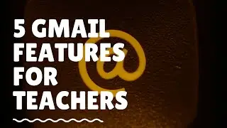 5 Gmail Features for Teachers