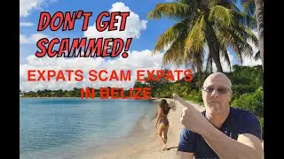 EXPATS SCAM EXPATS IN BELIZE/ Don't be a victim to EXPAT scams  looking for real estate in Belize