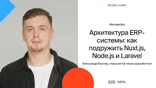 Александр Кислер Dev2Dev Chipec - Архитектура ERP-системы: как подружить Nuxt.js, Node.js и Laravel