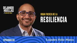 Episodio #30 – Leandro Feliz-Matos: Gran Fuerza de la Resiliencia [T2]