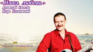 Георгий Мещеряков. &laquo;Наша любовь&raquo; А.Киселёв &ndash; И.Кохановский.