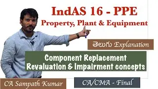 IndAS 16 - PPE | Component replacement, revaluation and impairment with JE's| CA SAMPATH KUMAR | FR