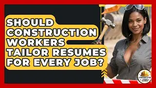Should Construction Workers Tailor Resumes For Every Job? - Construction Jobs
