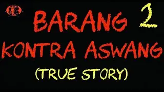 BARANG KONTRA ASWANG 2 (TRUE STORY)