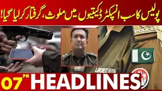 Police Sub Inspector Arrested for Involvement in Robberies | 07 PM Headlines | Lahore News
