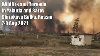 Wildfire and Tornado in Yakutia and Sarov, Shirokaya Balka, Russia, 7-8 Aug 2021