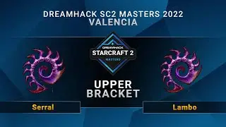 SC2 - Serral vs. Lambo - Upper Bracket - DreamHack SC2 Masters: Valencia 2022 - EU
