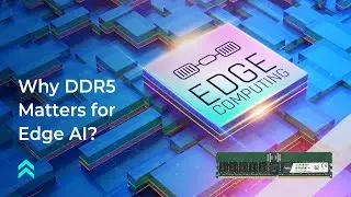 DRAM｜Why DDR5 Matters for Edge AI: 7 Reasons You Should Upgrade Now