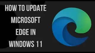 How to Update Microsoft Edge | Microsoft Edge Latest Version | update edge browser windows 10 , 11