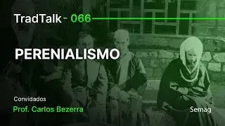 TradTalk Podcast 066 - Perenialismo feat. Prof Carlos Bezerra