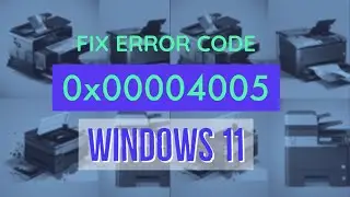 How to Fix Printer Error 0x00004005 on Windows 11 [Easy Guide]