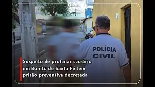 Suspeito de profanar sacr&aacute;rio em Bonito de Santa F&eacute; tem pris&atilde;o preventiva decretada