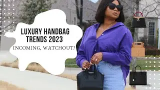 LUXURY HANDBAG TRENDS 2023