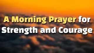 A Morning Prayer for Strength and Courage | Start Your Day with God's Power