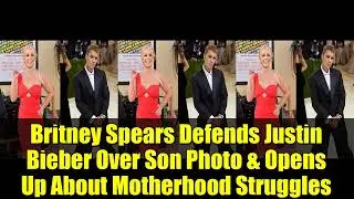 Britney Spears Defends Justin Bieber Over Son Photo & Opens Up About Motherhood Struggles