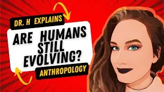 DR H Explains: Are We Still Evolving