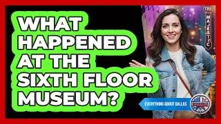 What Happened At The Sixth Floor Museum?