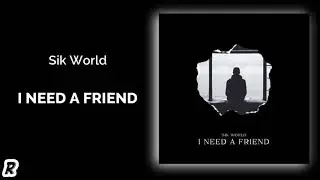 Sik World - I Need a Friend