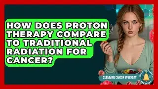 How Does Proton Therapy Compare To Traditional Radiation For Cancer? - Surviving Cancer Everyday