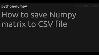 How to save Numpy matrix to CSV file