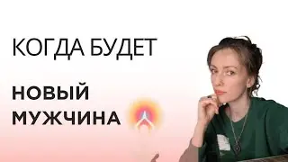 КОГДА НОВЫЙ МУЖЧИНА ПРИДЁТ В ВАШУ ЖИЗНЬ 