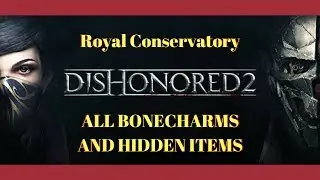 Dishonored 2 - Royal Conservatory AND Surrounding Area - ALL BONECHARMS AND OTHER ITEMS