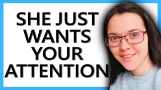 Attention-Seeking Women! (Does She Like Me or Just Likes My Attention??)