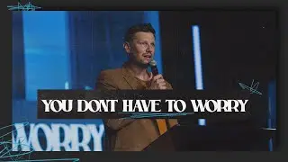 You Don't Have To Worry | Pastor Sam Hamstra | Anthem Church