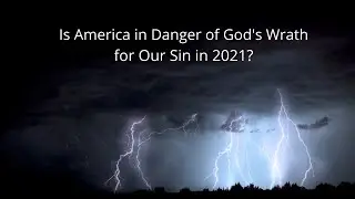 Is America in Danger of God's Judgment and Wrath in 2021?