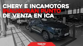 CHERY E INCAMOTORS INAUGURAN PUNTO DE VENTA EN ICA
