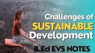 Challenges of sustainable development|B.Ed EVS notes in English