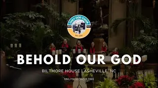Behold Our God - Only God Choir At Biltmore
